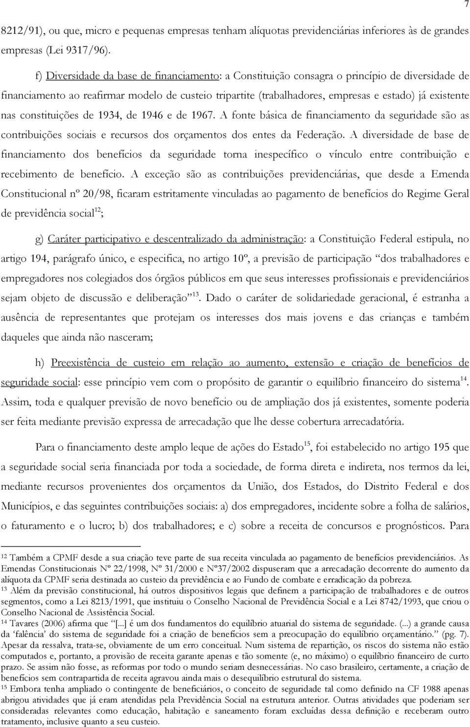 nas constituições de 1934, de 1946 e de 1967. A fonte básica de financiamento da seguridade são as contribuições sociais e recursos dos orçamentos dos entes da Federação.