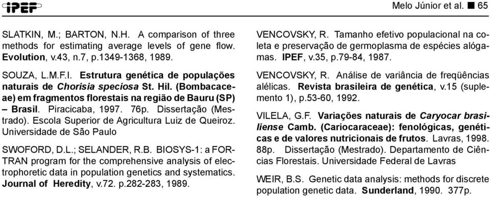 Universidade de São Paulo SWOFORD, D.L.; SELANDER, R.B. BIOSYS-1: a FOR- TRAN program for the comprehensive analysis of electrophoretic data in population genetics and systematics.