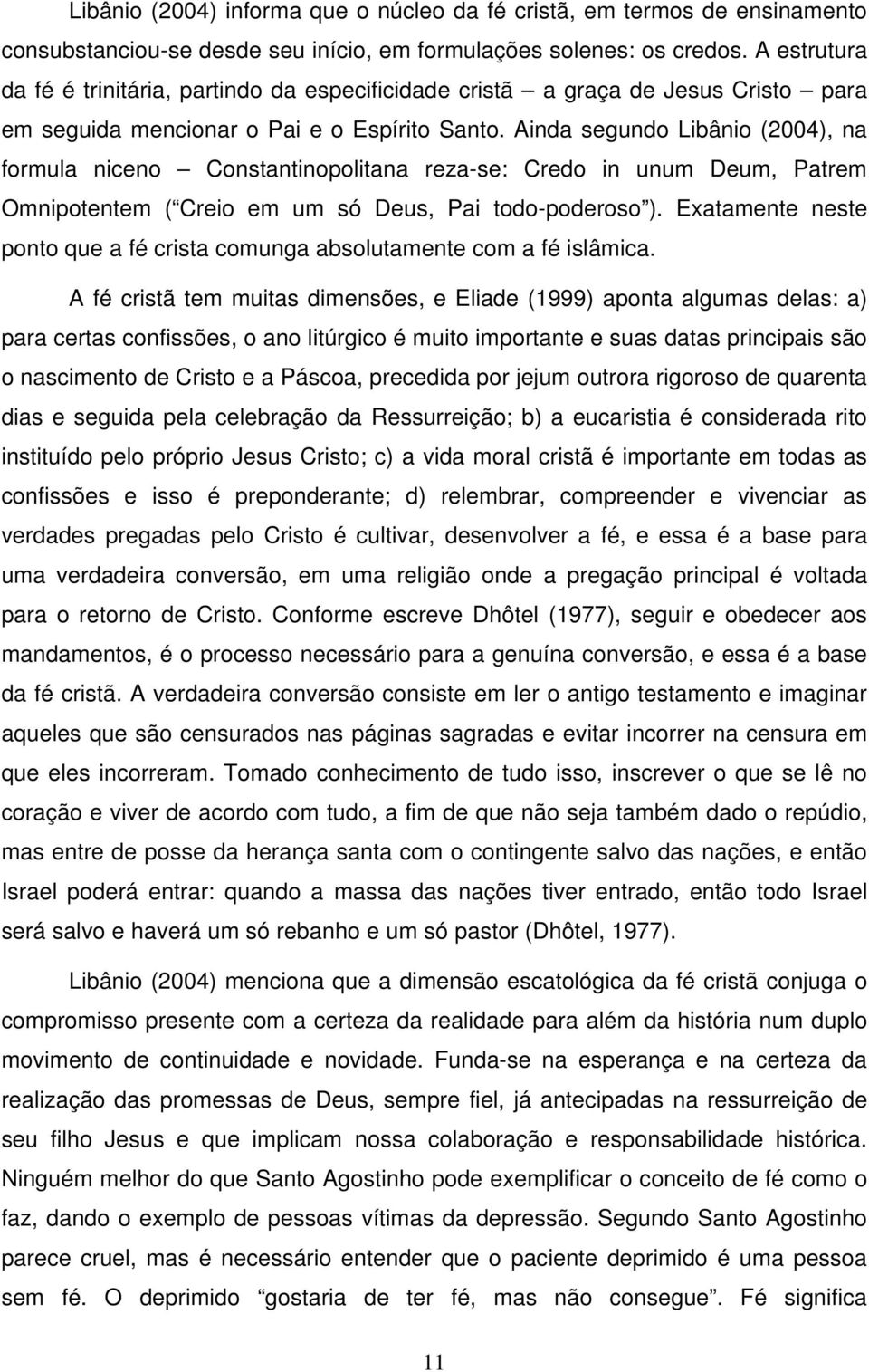 Ainda segundo Libânio (2004), na formula niceno Constantinopolitana reza-se: Credo in unum Deum, Patrem Omnipotentem ( Creio em um só Deus, Pai todo-poderoso ).