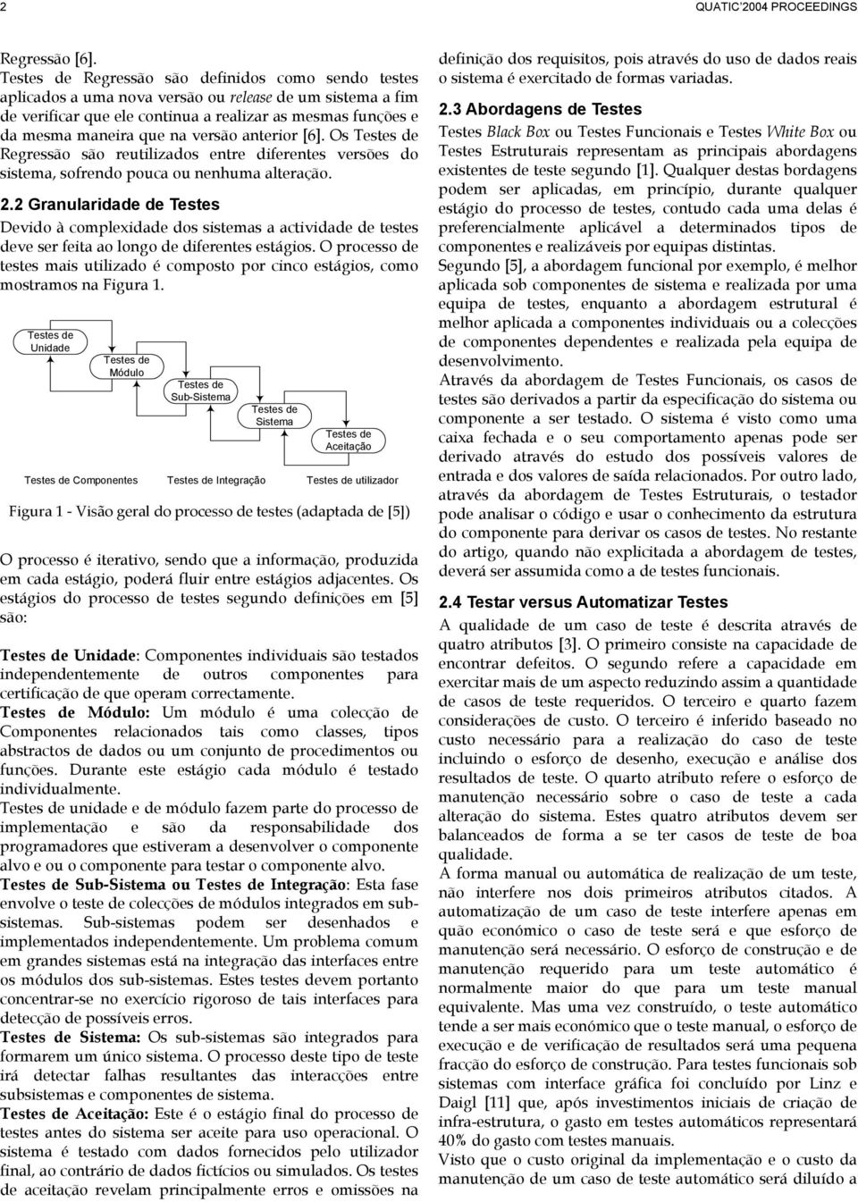 anterior [6]. Os Regressão são reutilizados entre diferentes versões do sistema, sofrendo pouca ou nenhuma alteração. 2.