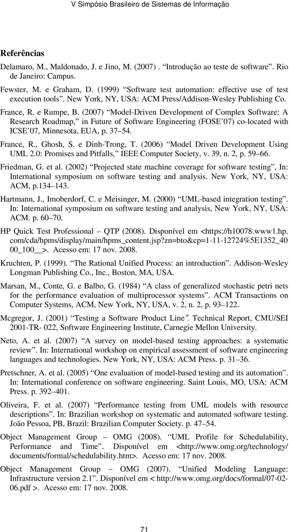 (2007) Model-Driven Development of Complex Software: A Research Roadmap, in Future of Software Engineering (FOSE 07) co-located with ICSE 07, Minnesota, EUA, p. 37 54. France, R., Ghosh, S.