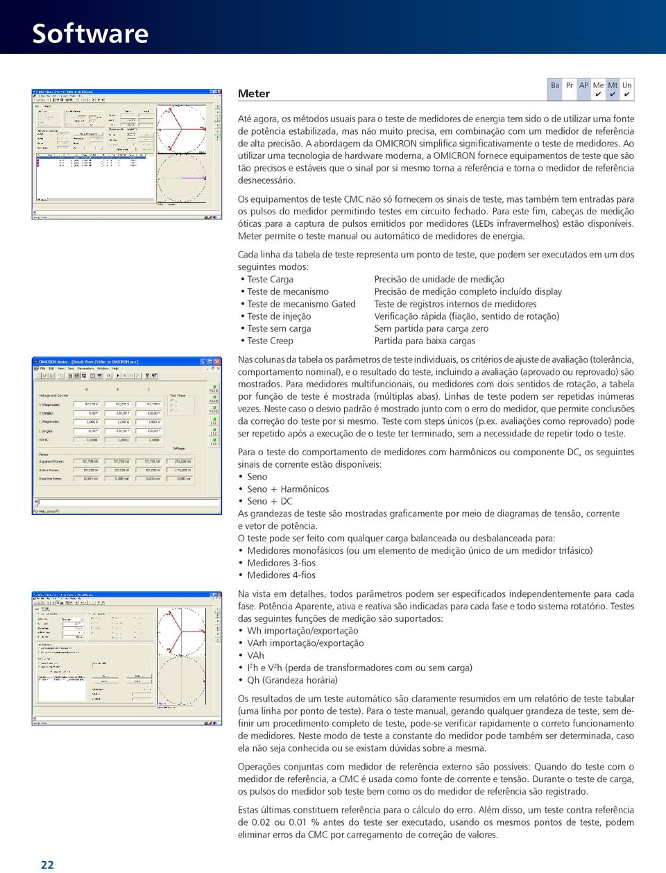 Ao utilizar uma tecnologia de hardware moderna, a OMICRON fornece equipamentos de teste que são tão precisos e estáveis que o sinal por si mesmo torna a referência e torna o medidor de referência