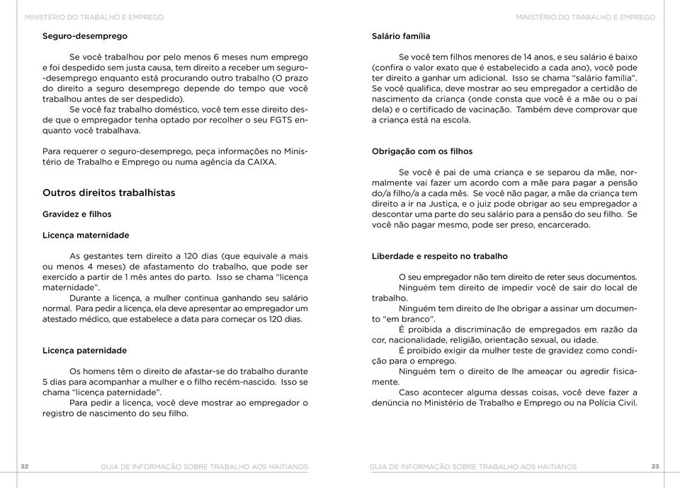 Se você faz trabalho doméstico, você tem esse direito desde que o empregador tenha optado por recolher o seu FGTS enquanto você trabalhava.