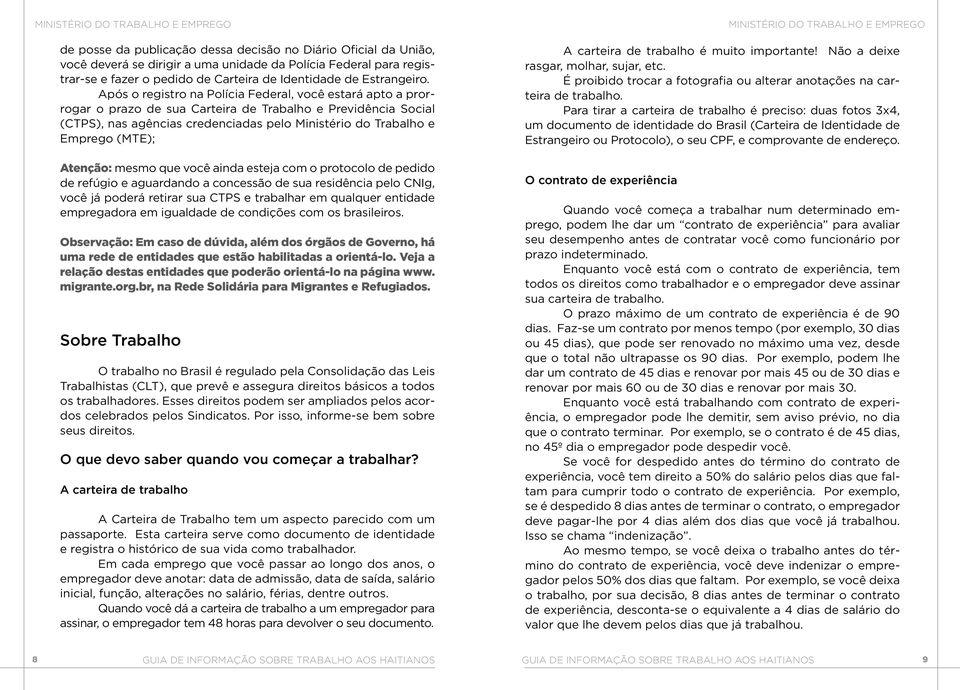 (MTE); Atenção: mesmo que você ainda esteja com o protocolo de pedido de refúgio e aguardando a concessão de sua residência pelo CNIg, você já poderá retirar sua CTPS e trabalhar em qualquer entidade