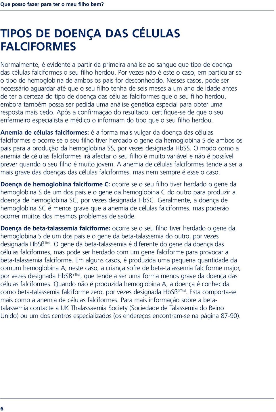 Por vezes não é este o caso, em particular se o tipo de hemoglobina de ambos os pais for desconhecido.