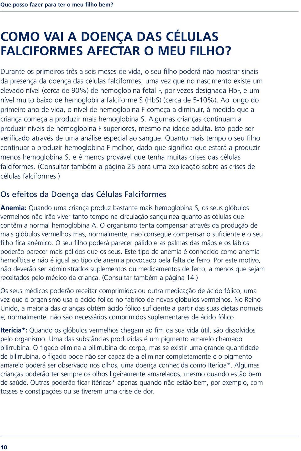 de hemoglobina fetal F, por vezes designada HbF, e um nível muito baixo de hemoglobina falciforme S (HbS) (cerca de 5-10%).