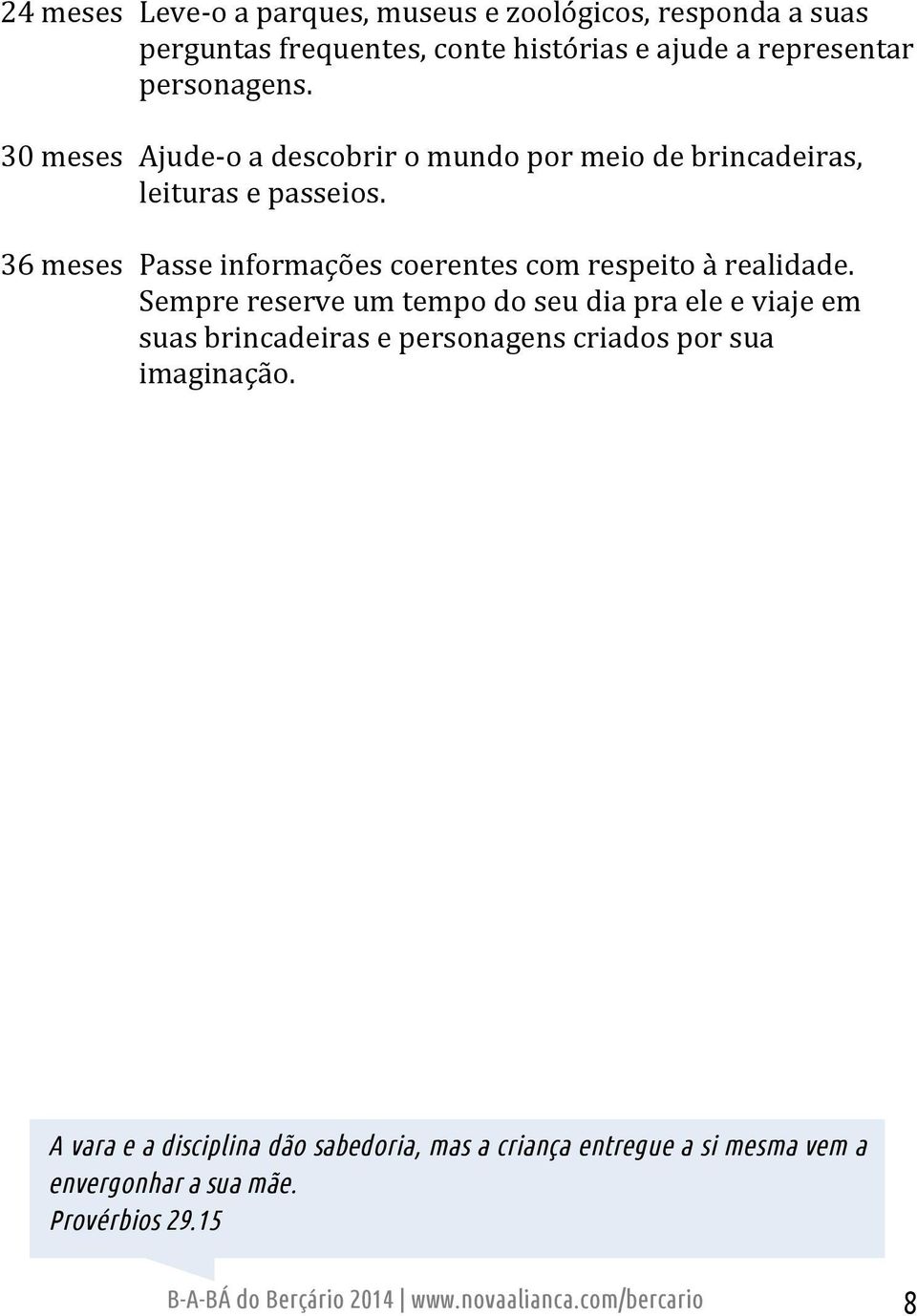 36 meses Passe informações coerentes com respeito à realidade.