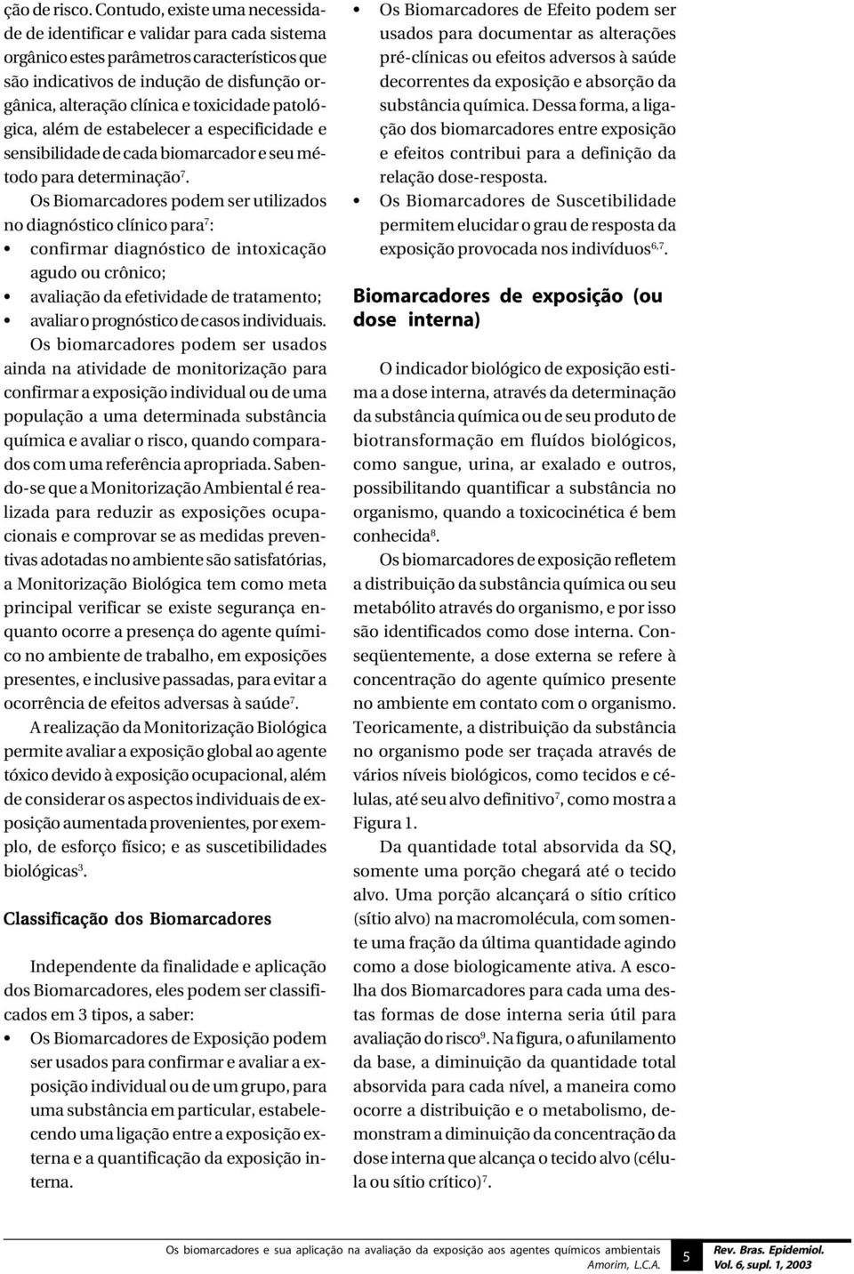 toxicidade patológica, além de estabelecer a especificidade e sensibilidade de cada biomarcador e seu método para determinação 7.