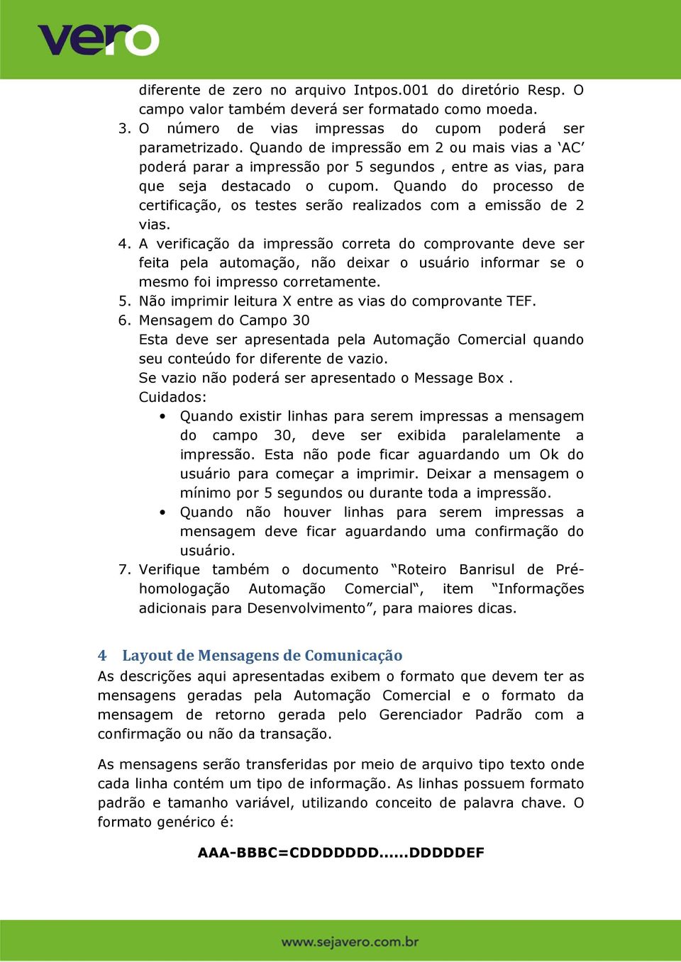 Quando do processo de certificação, os testes serão realizados com a emissão de 2 vias. 4.