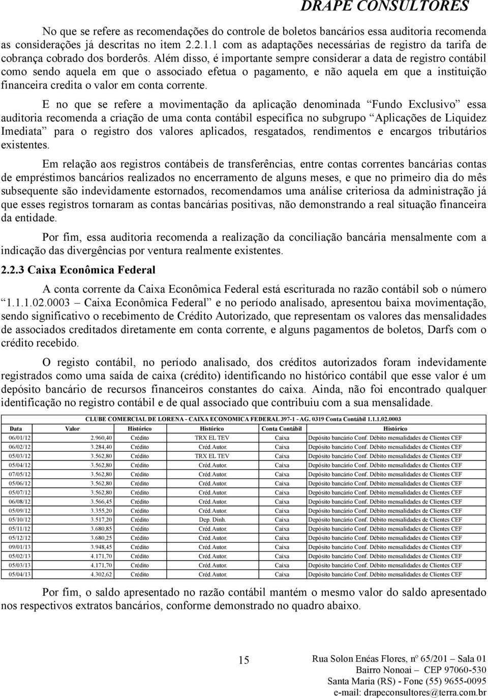 Além disso, é importante sempre considerar a data de registro contábil como sendo aquela em que o associado efetua o pagamento, e não aquela em que a instituição financeira credita o valor em conta