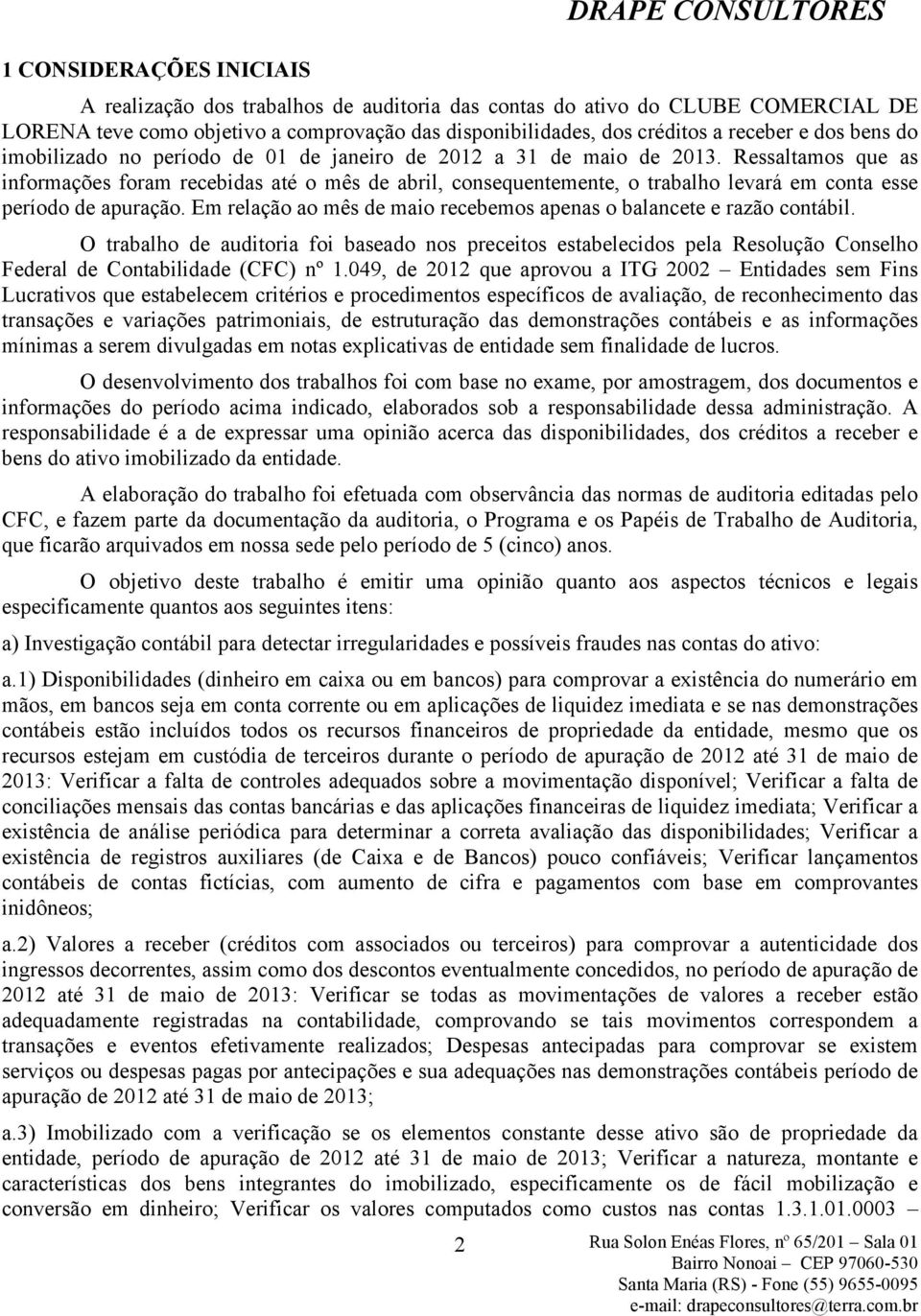 Ressaltamos que as informações foram recebidas até o mês de abril, consequentemente, o trabalho levará em conta esse período de apuração.