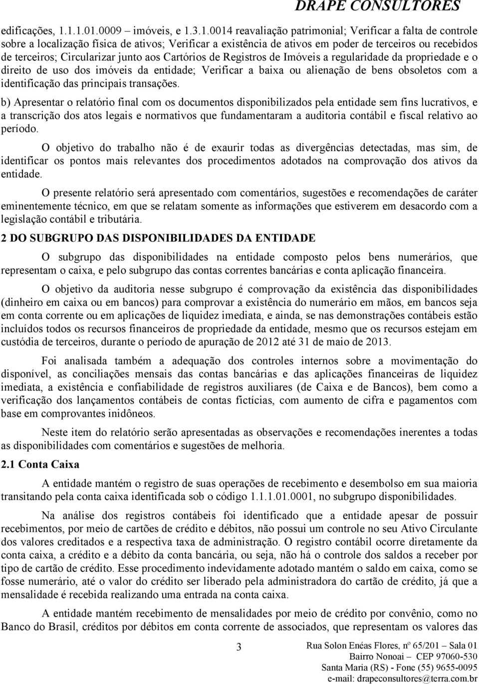 terceiros; Circularizar junto aos Cartórios de Registros de Imóveis a regularidade da propriedade e o direito de uso dos imóveis da entidade; Verificar a baixa ou alienação de bens obsoletos com a