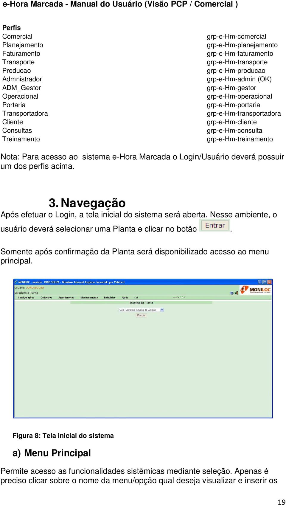 grp-e-hm-treinamento Nota: Para acesso ao sistema e-hora Marcada o Login/Usuário deverá possuir um dos perfis acima. 3. Navegação Após efetuar o Login, a tela inicial do sistema será aberta.