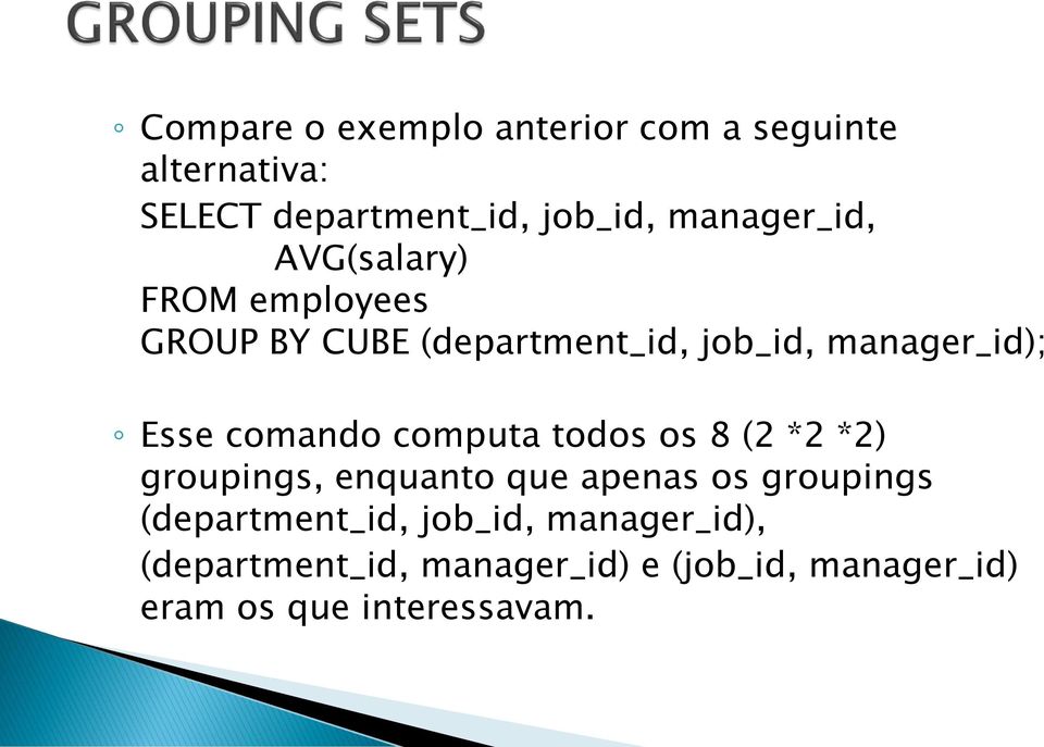 computa todos os 8 (2 *2 *2) groupings, enquanto que apenas os groupings (department_id,