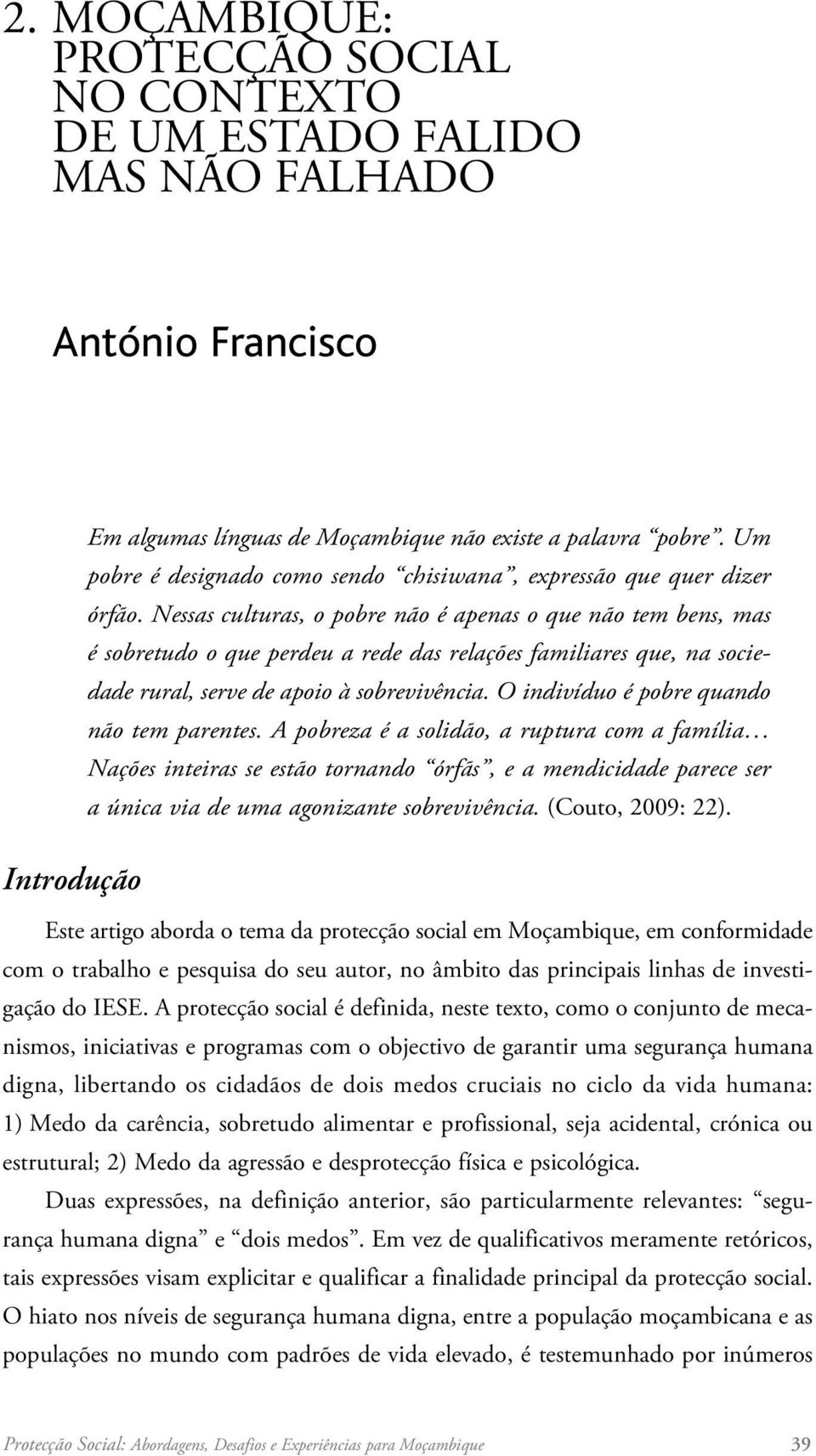 Nessas culturas, o pobre não é apenas o que não tem bens, mas é sobretudo o que perdeu a rede das relações familiares que, na sociedade rural, serve de apoio à sobrevivência.