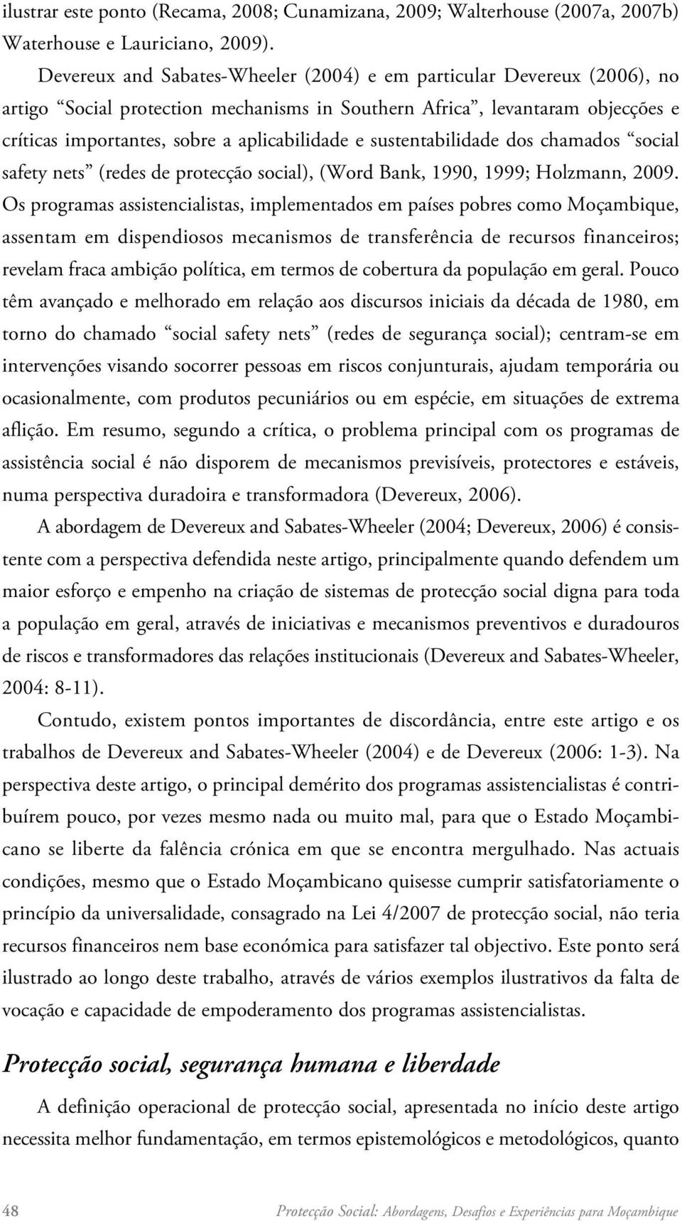 sustentabilidade dos chamados social safety nets (redes de protecção social), (Word Bank, 1990, 1999; Holzmann, 2009.