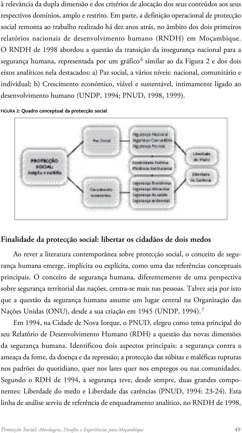 O RNDH de 1998 abordou a questão da transição da insegurança nacional para a segurança humana, representada por um gráfico 6 similar ao da Figura 2 e dos dois eixos analíticos nela destacados: a) Paz