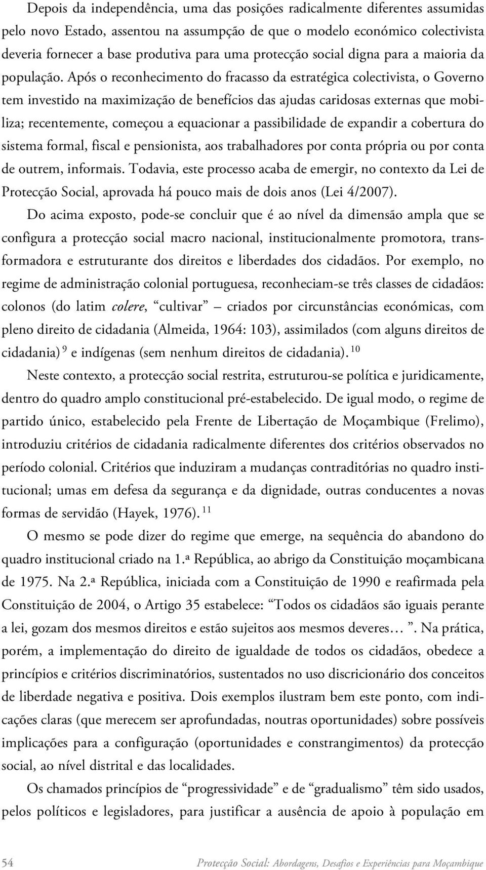 Após o reconhecimento do fracasso da estratégica colectivista, o Governo tem investido na maximização de benefícios das ajudas caridosas externas que mobiliza; recentemente, começou a equacionar a