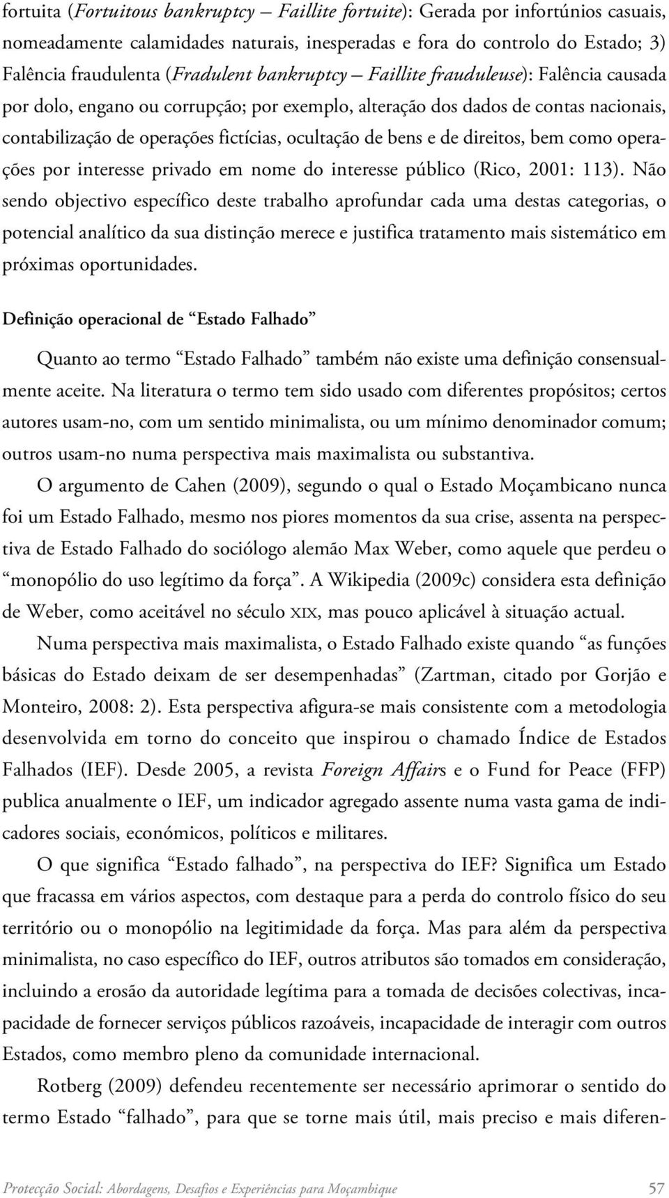 direitos, bem como operações por interesse privado em nome do interesse público (Rico, 2001: 113).