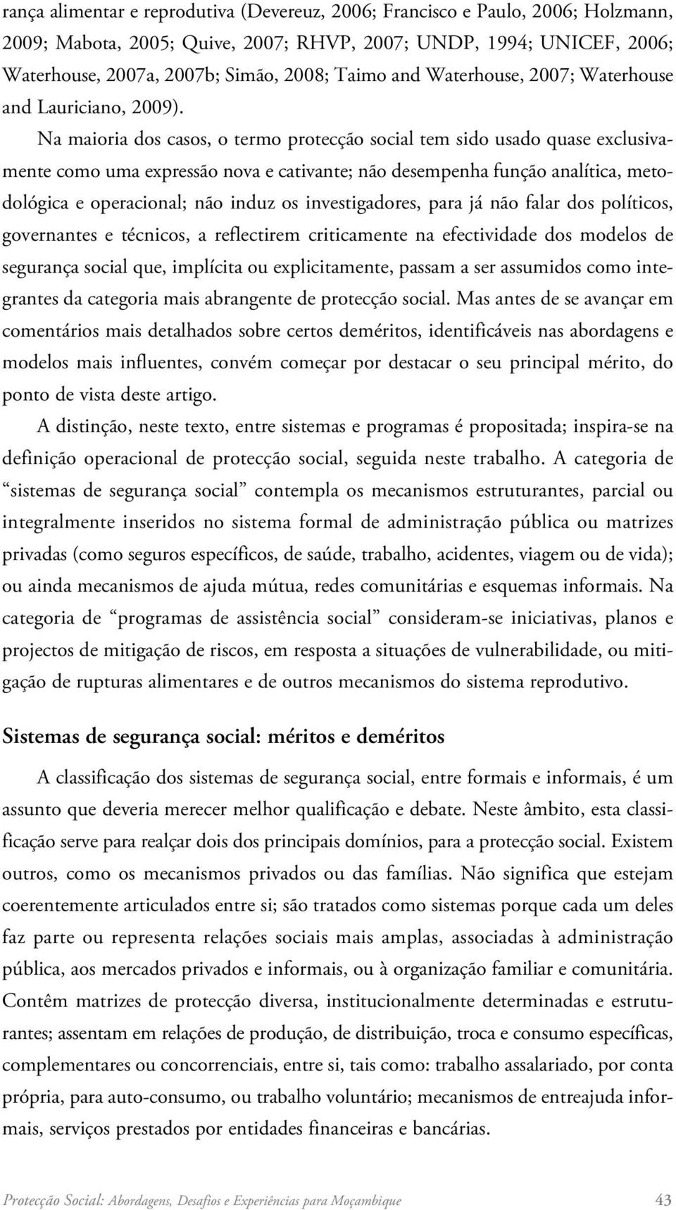 Na maioria dos casos, o termo protecção social tem sido usado quase exclusivamente como uma expressão nova e cativante; não desempenha função analítica, metodológica e operacional; não induz os