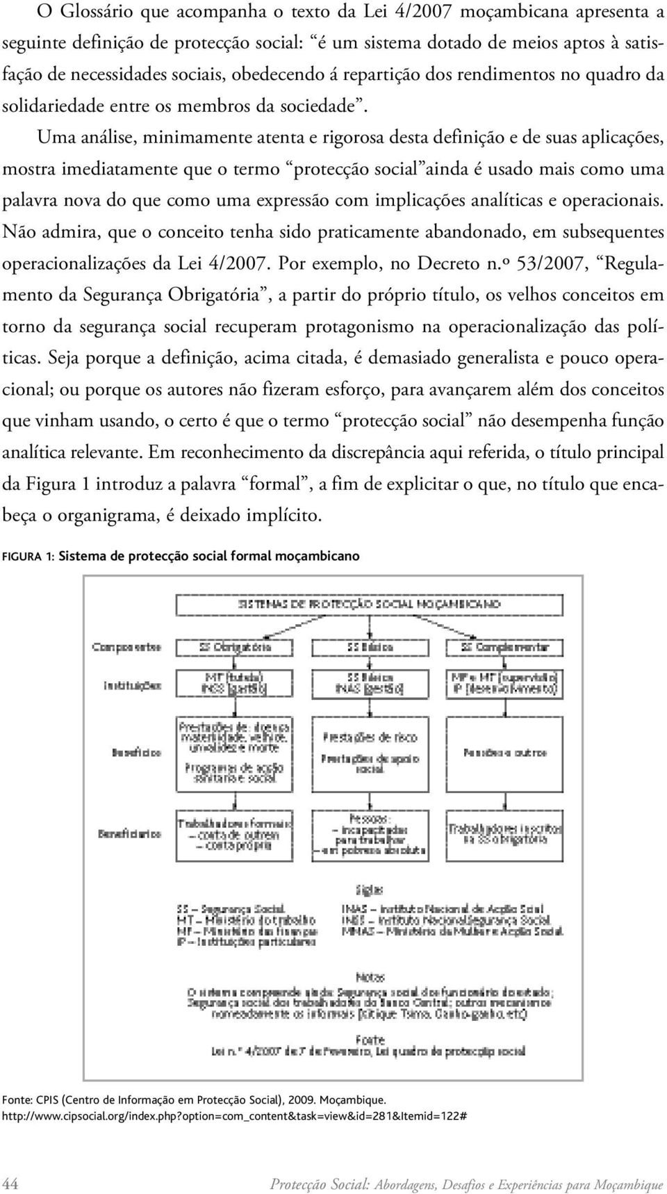 Uma análise, minimamente atenta e rigorosa desta definição e de suas aplicações, mostra imediatamente que o termo protecção social ainda é usado mais como uma palavra nova do que como uma expressão