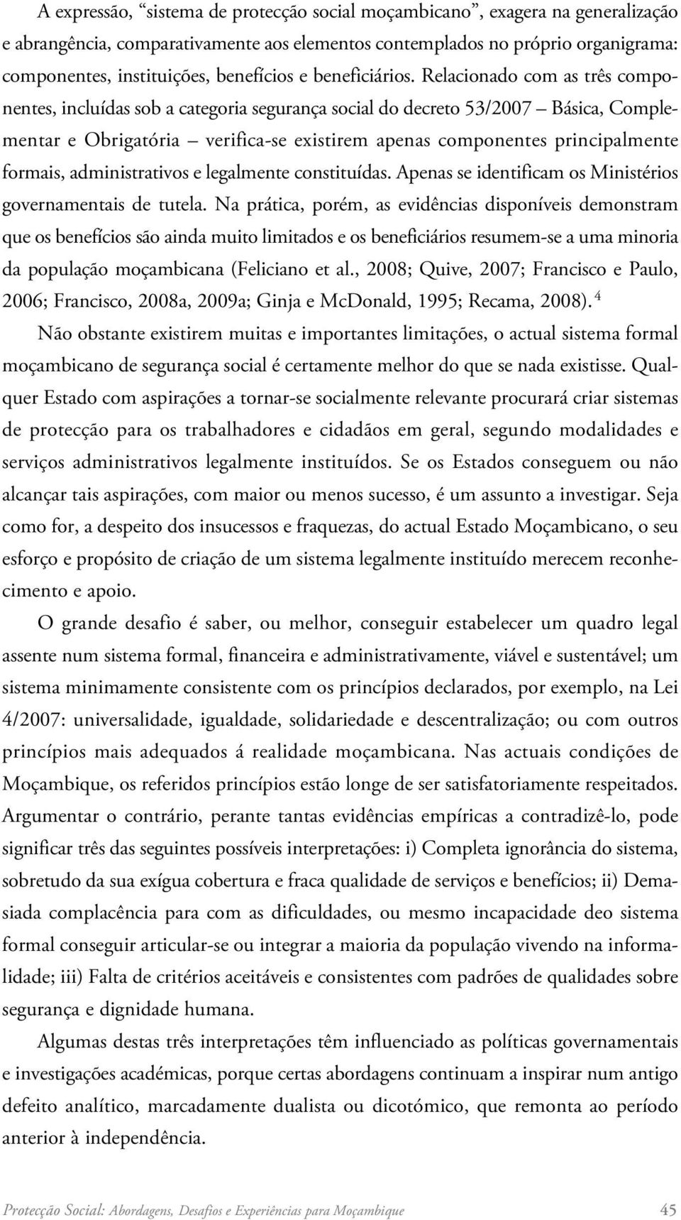 Relacionado com as três componentes, incluídas sob a categoria segurança social do decreto 53/2007 Básica, Complementar e Obrigatória verifica -se existirem apenas componentes principalmente formais,