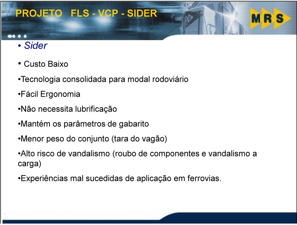 Menor peso do conjunto (tara do vagão) Alto risco de vandalismo (roubo de