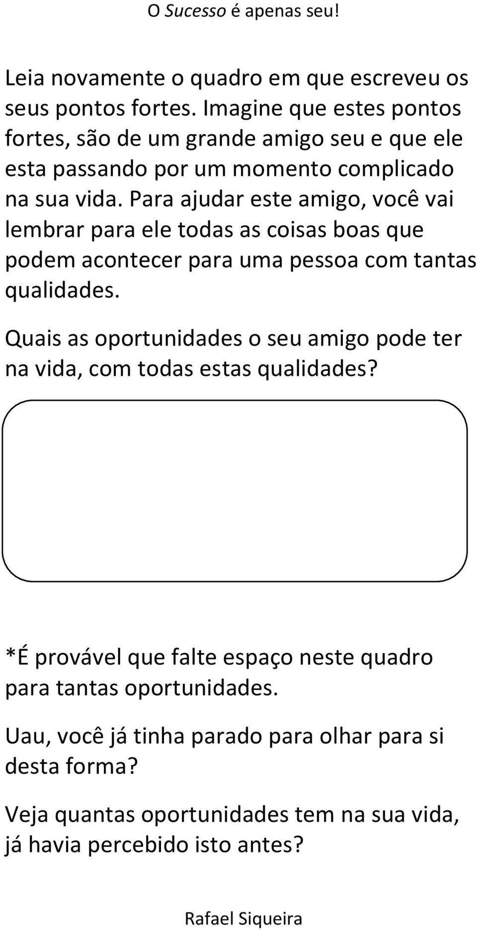 Para ajudar este amigo, você vai lembrar para ele todas as coisas boas que podem acontecer para uma pessoa com tantas qualidades.