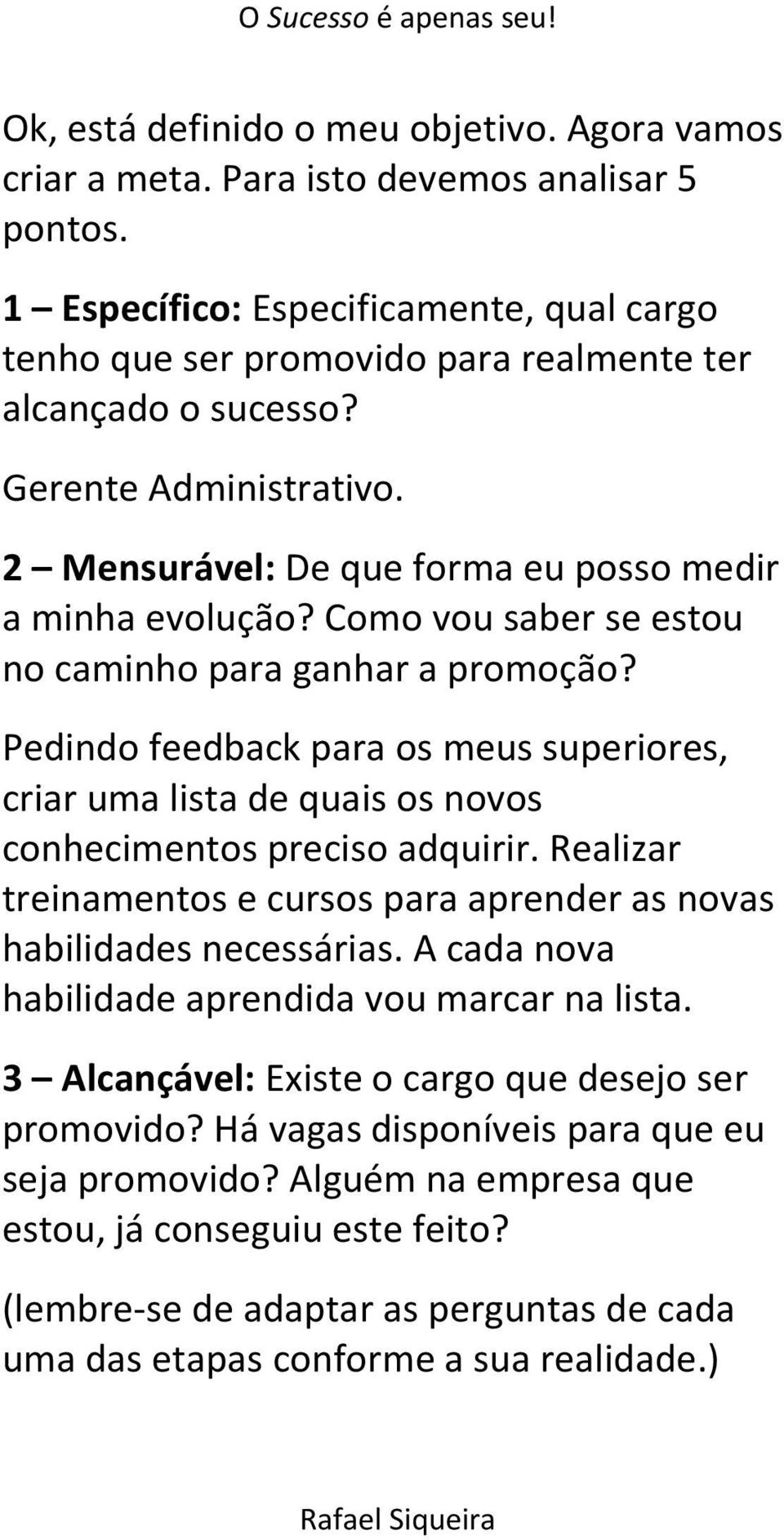 Como vou saber se estou no caminho para ganhar a promoção? Pedindo feedback para os meus superiores, criar uma lista de quais os novos conhecimentos preciso adquirir.