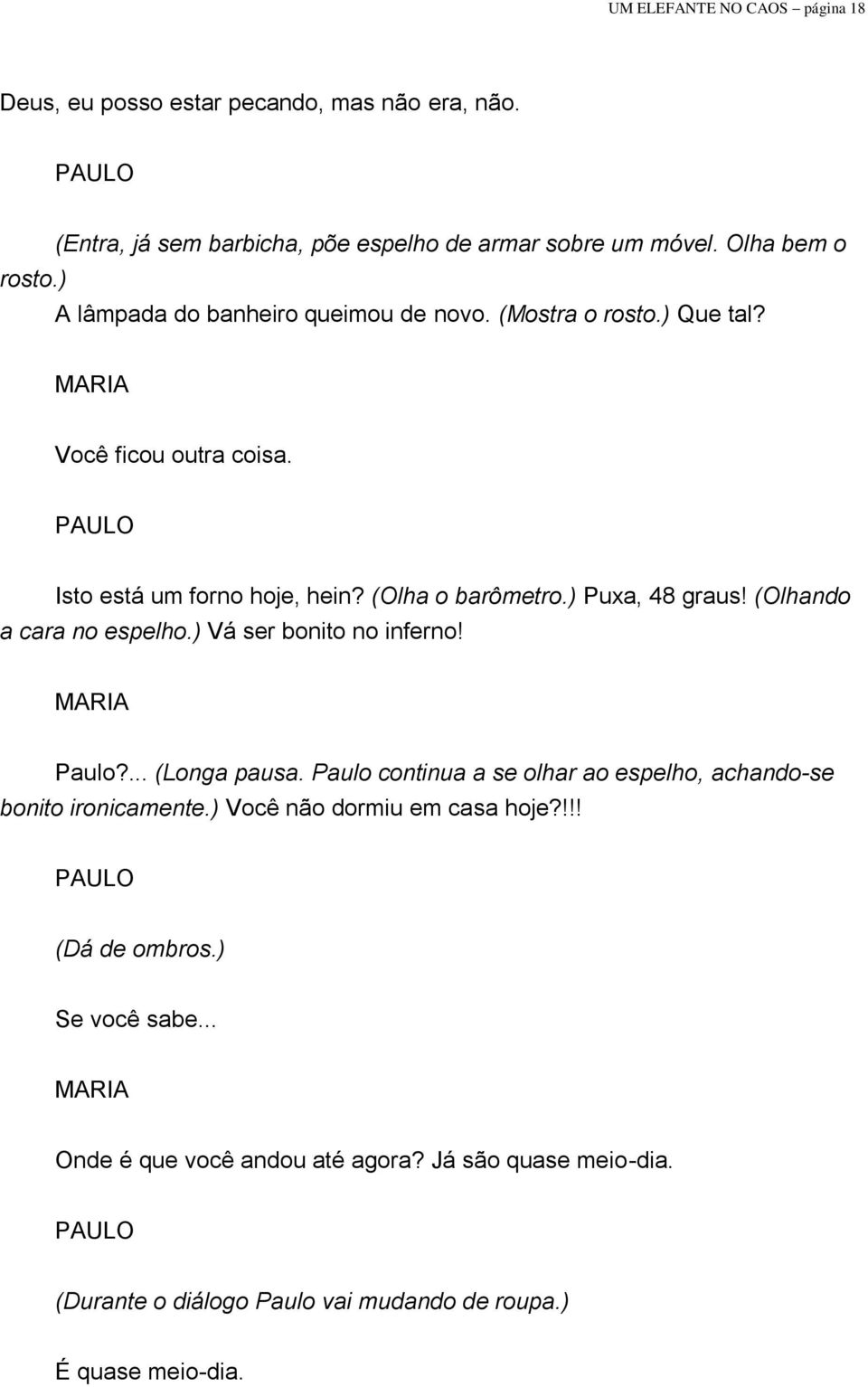 ) Puxa, 48 graus! (Olhando a cara no espelho.) Vá ser bonito no inferno! Paulo?... (Longa pausa.