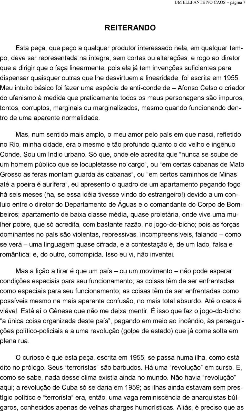 Meu intuito básico foi fazer uma espécie de anti-conde de Afonso Celso o criador do ufanismo à medida que praticamente todos os meus personagens são impuros, tontos, corruptos, marginais ou