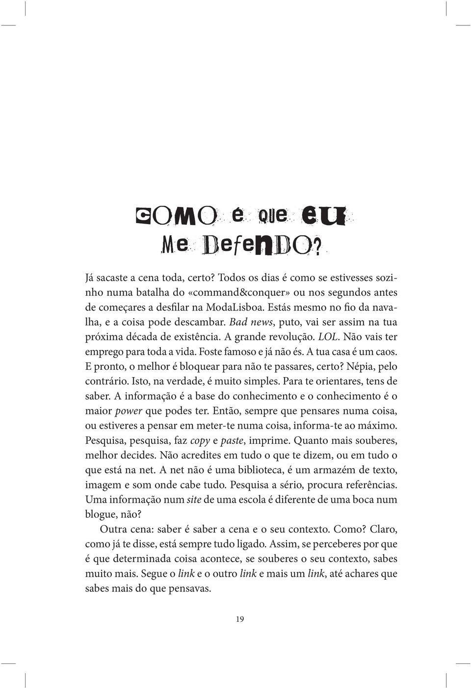 Foste famoso e já não és. A tua casa é um caos. E pronto, o melhor é bloquear para não te passares, certo? Népia, pelo contrário. Isto, na verdade, é muito simples. Para te orientares, tens de saber.