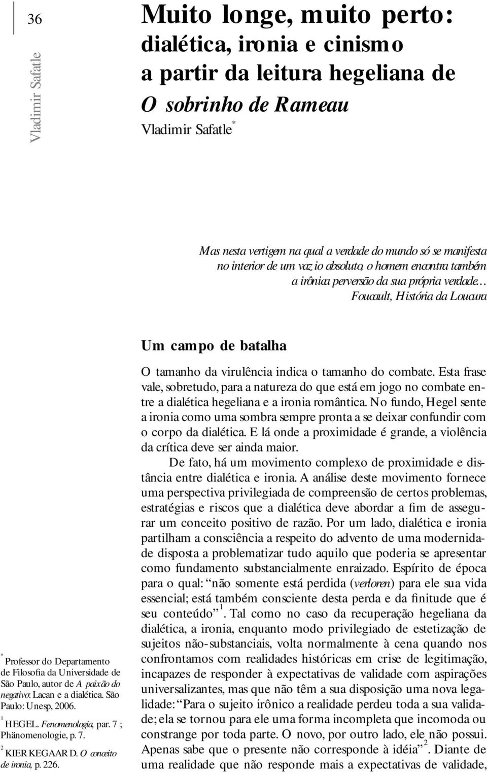 .. Foucault, História da Loucura Um campo de batalha * Professor do Departamento de Filosofia da Universidade de São Paulo, autor de A paixão do negativo: Lacan e a dialética. São Paulo: Unesp, 2006.