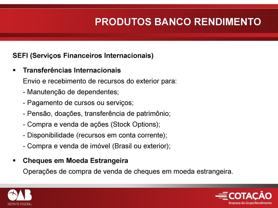 transferência de patrimônio; - Compra e venda de ações (Stock Options); - Disponibilidade (recursos em conta corrente); -