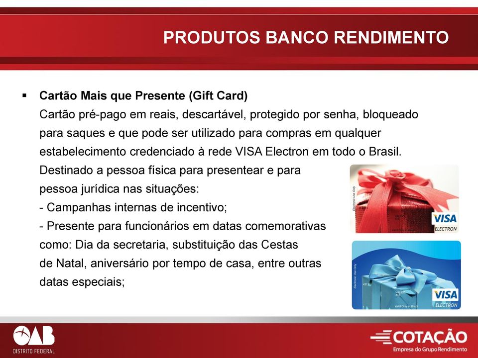 Destinado a pessoa física para presentear e para pessoa jurídica nas situações: - Campanhas internas de incentivo; - Presente para