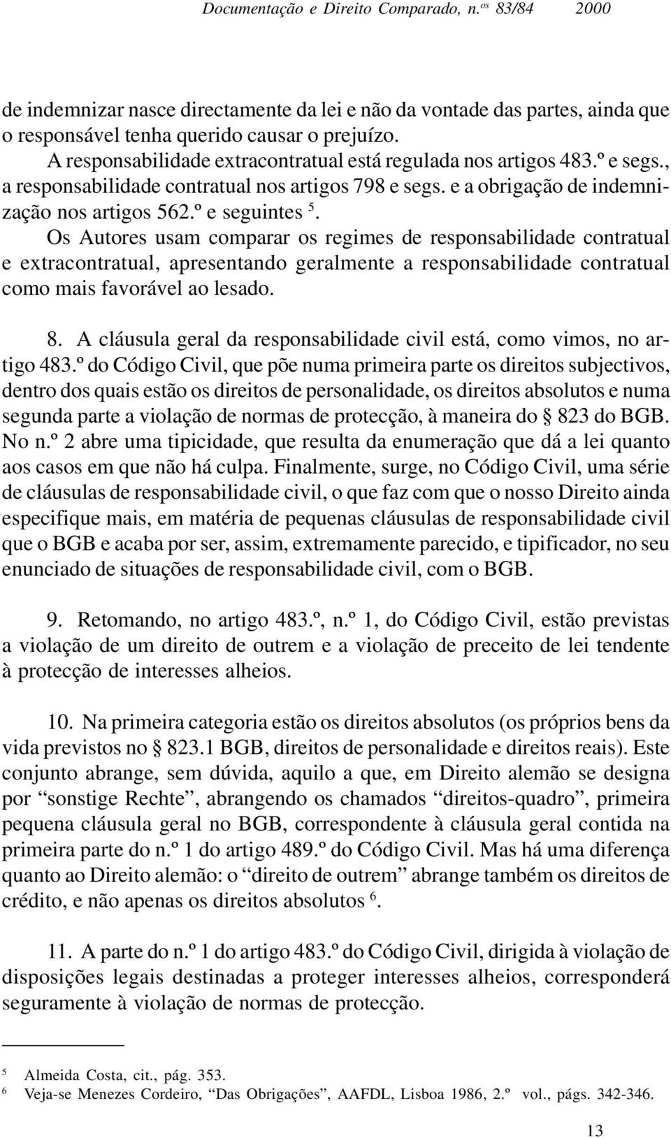 Os Autores usam comparar os regimes de responsabilidade contratual e extracontratual, apresentando geralmente a responsabilidade contratual como mais favorável ao lesado. 8.