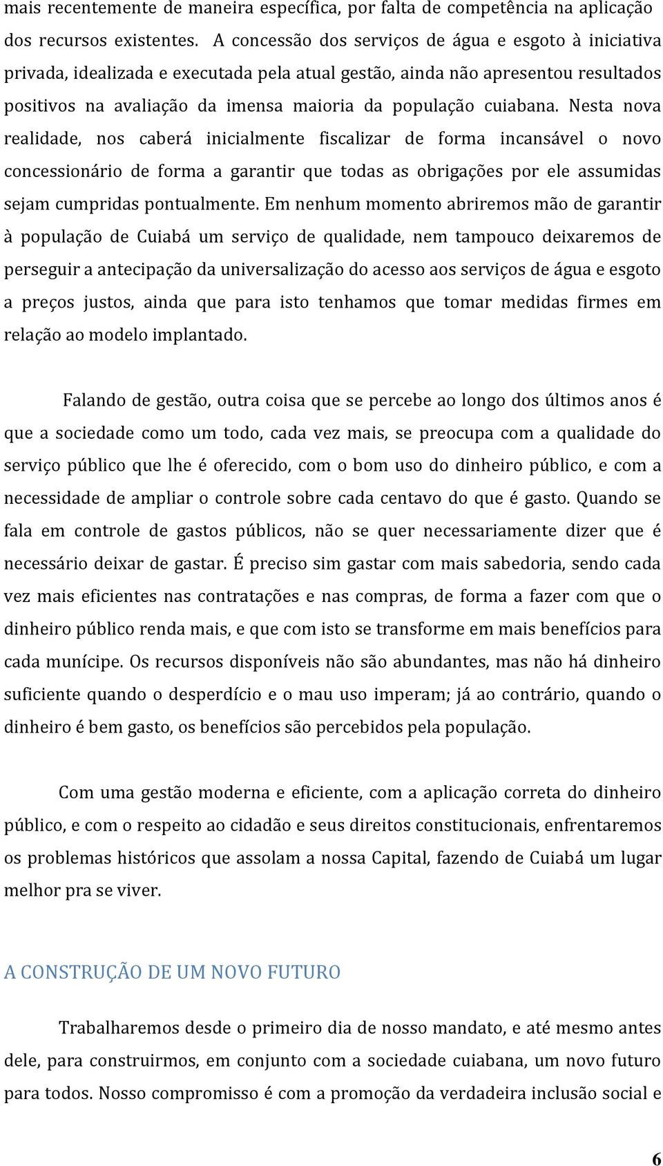 cuiabana. Nesta nova realidade, nos caberá inicialmente fiscalizar de forma incansável o novo concessionário de forma a garantir que todas as obrigações por ele assumidas sejam cumpridas pontualmente.