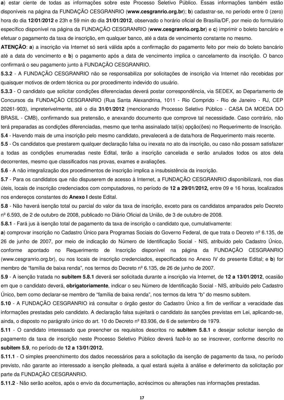 página da FUNDAÇÃO CESGRANRIO (www.cesgranrio.org.br) e c) imprimir o boleto bancário e efetuar o pagamento da taxa de inscrição, em qualquer banco, até a data de vencimento constante no mesmo.