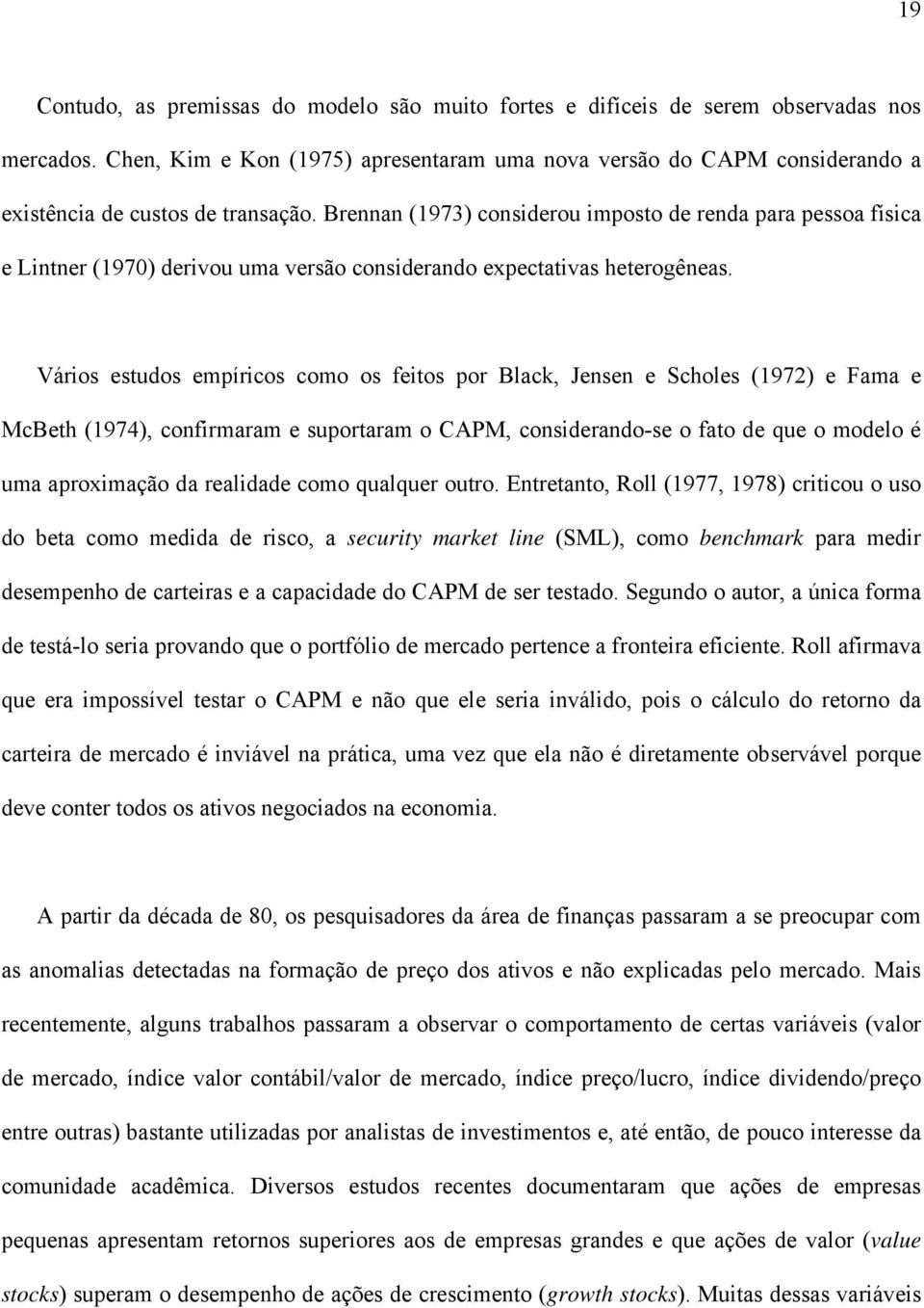 Brennan (1973) considerou imposto de renda para pessoa física e Lintner (1970) derivou uma versão considerando expectativas heterogêneas.