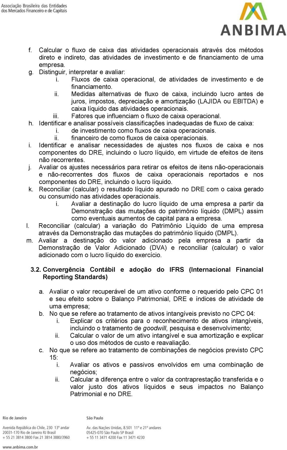 Medidas alternativas de fluxo de caixa, incluindo lucro antes de juros, impostos, depreciação e amortização (LAJIDA ou EBITDA) e caixa líquido das atividades operacionais. iii.