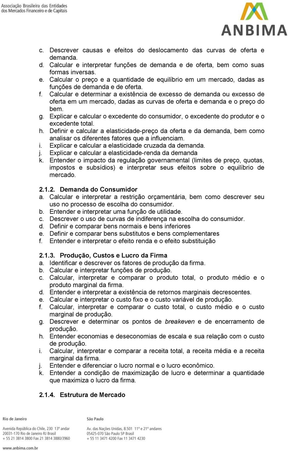 Explicar e calcular o excedente do consumidor, o excedente do produtor e o excedente total. h.