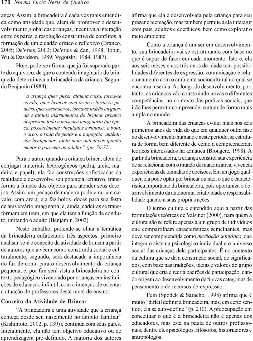 a formação de um cidadão crítico e reflexivo (Branco, 2005; DeVries, 2003; DeVries & Zan, 1998; Tobin, Wu & Davidson, 1989; Vygotsky, 1984, 1987).