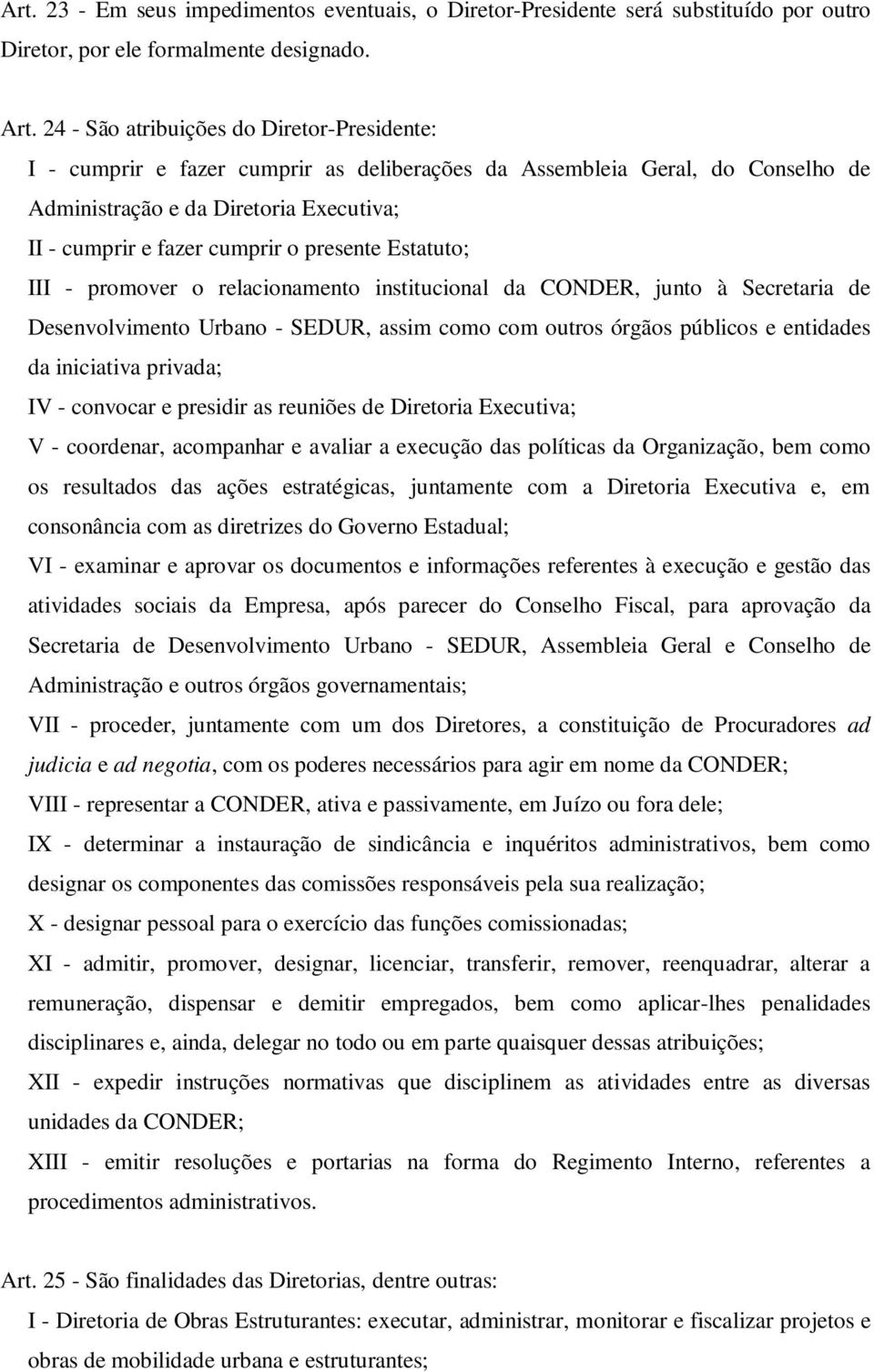 presente Estatuto; III - promover o relacionamento institucional da CONDER, junto à Secretaria de Desenvolvimento Urbano - SEDUR, assim como com outros órgãos públicos e entidades da iniciativa