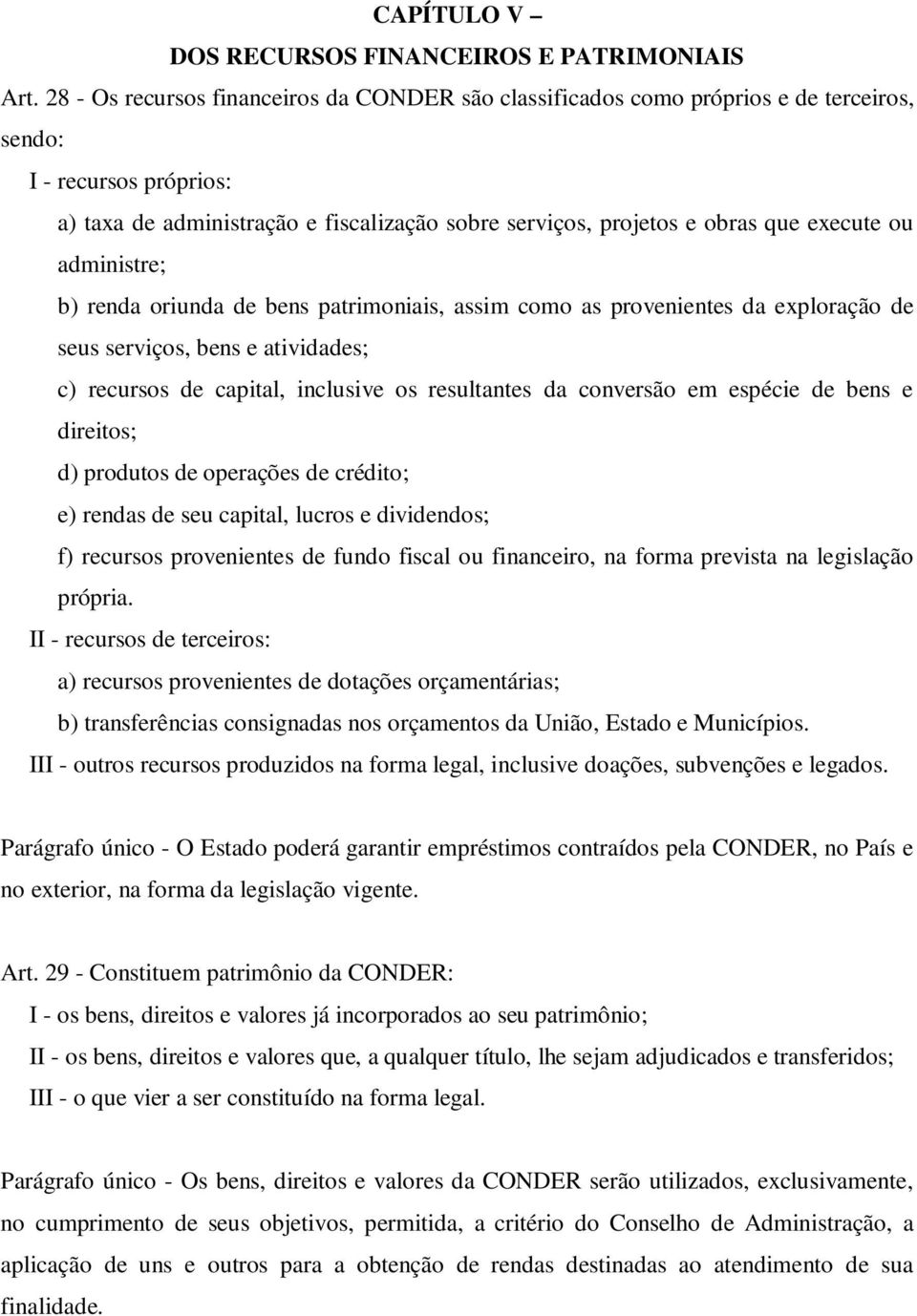 execute ou administre; b) renda oriunda de bens patrimoniais, assim como as provenientes da exploração de seus serviços, bens e atividades; c) recursos de capital, inclusive os resultantes da