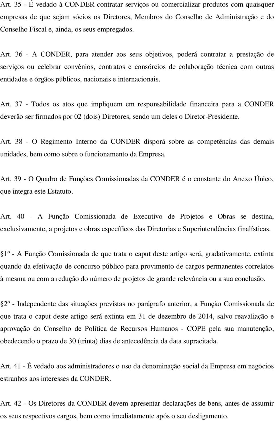 36 - A CONDER, para atender aos seus objetivos, poderá contratar a prestação de serviços ou celebrar convênios, contratos e consórcios de colaboração técnica com outras entidades e órgãos públicos,