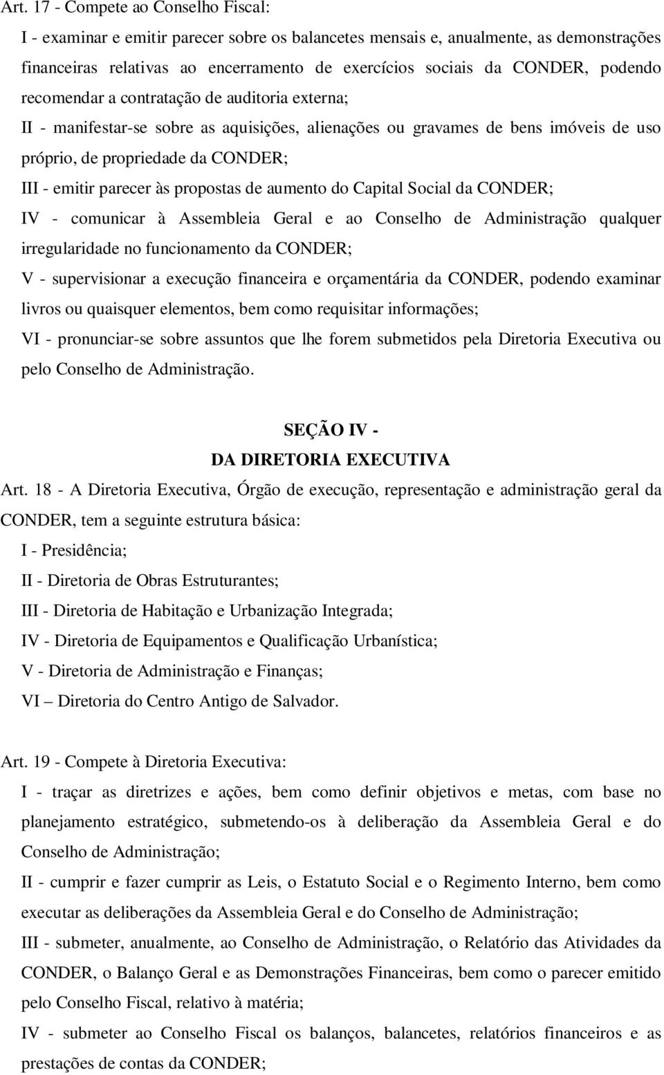 propostas de aumento do Capital Social da CONDER; IV - comunicar à Assembleia Geral e ao Conselho de Administração qualquer irregularidade no funcionamento da CONDER; V - supervisionar a execução