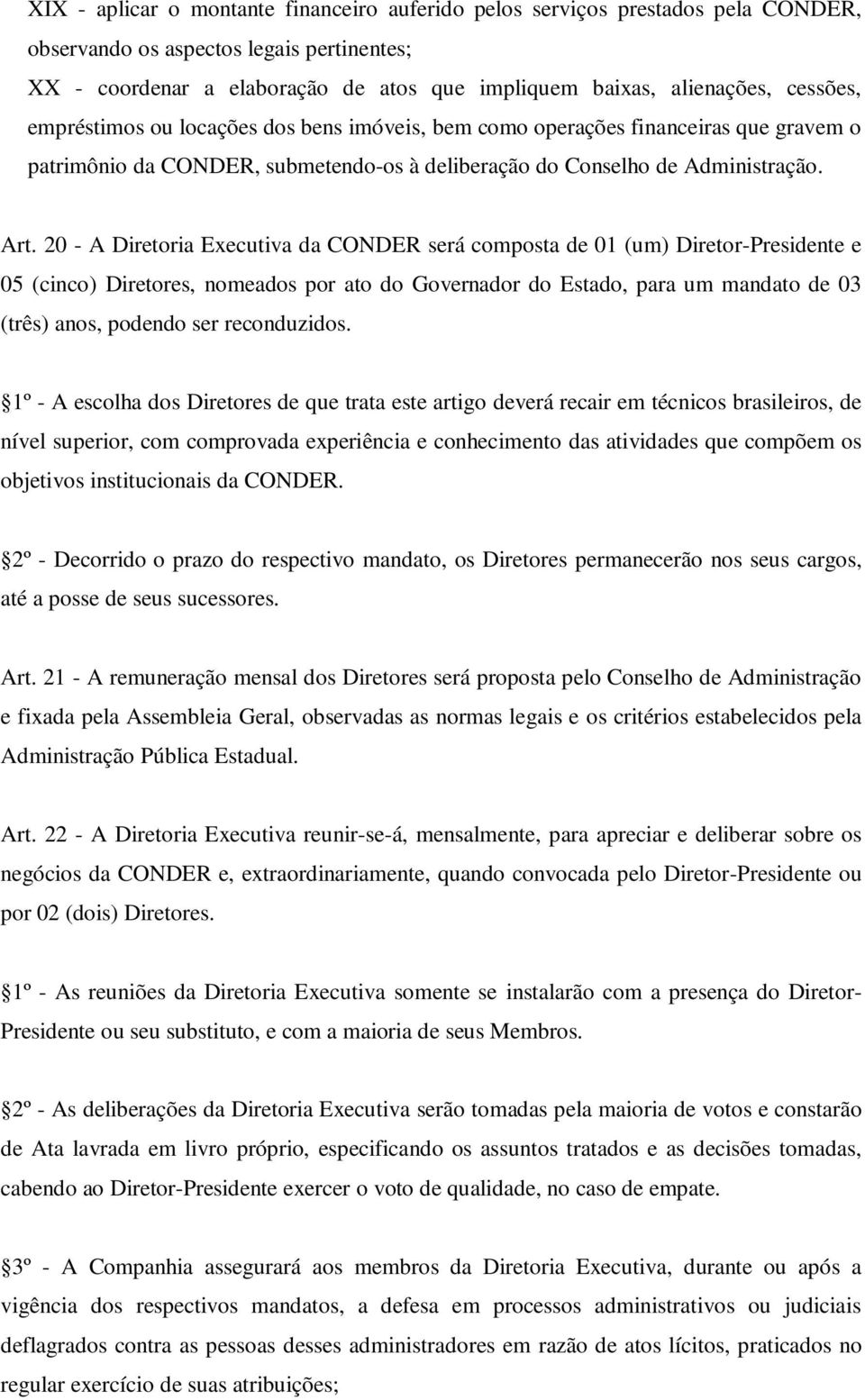 20 - A Diretoria Executiva da CONDER será composta de 01 (um) Diretor-Presidente e 05 (cinco) Diretores, nomeados por ato do Governador do Estado, para um mandato de 03 (três) anos, podendo ser