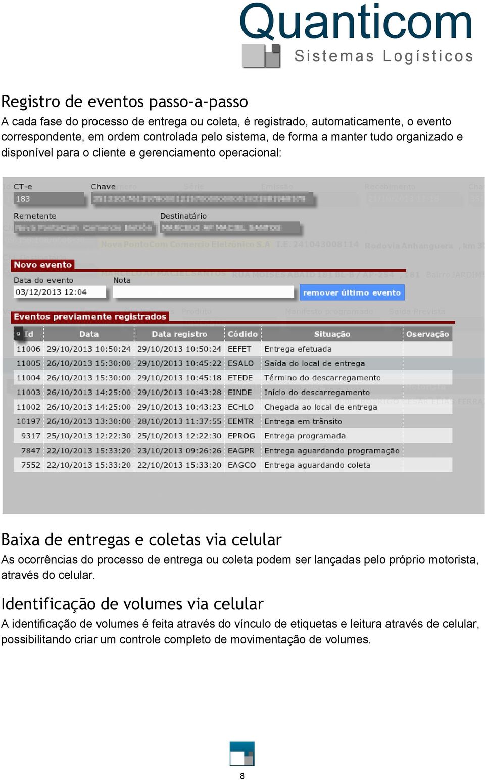 celular As ocorrências do processo de entrega ou coleta podem ser lançadas pelo próprio motorista, através do celular.