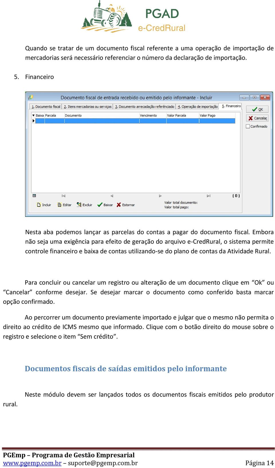 Embora não seja uma exigência para efeito de geração do arquivo e-credrural, o sistema permite controle financeiro e baixa de contas utilizando-se do plano de contas da Atividade Rural.