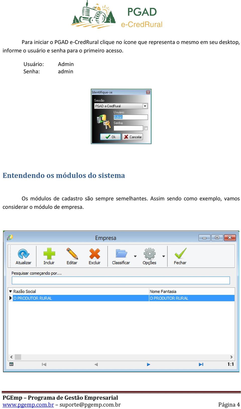 Usuário: Senha: Admin admin Entendendo os módulos do sistema Os módulos de cadastro são